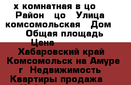3х комнатная в цо!!! › Район ­ цо › Улица ­ комсомольская › Дом ­ 65/2 › Общая площадь ­ 58 › Цена ­ 2 350 000 - Хабаровский край, Комсомольск-на-Амуре г. Недвижимость » Квартиры продажа   . Хабаровский край,Комсомольск-на-Амуре г.